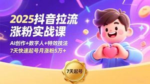 2025抖音拉流涨粉实战课，AI创作+数字人+特效技法，7天快速起号月涨粉5万+-万象聊项目