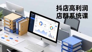 抖店高利润店群系统课，店群搭建、选品策略、运营管控，构建标准体系，矩阵月入20万+-万象聊项目
