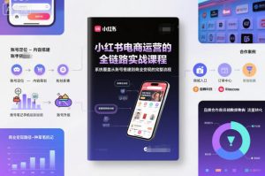 小红书电商运营的全链路实战课程，系统覆盖从账号搭建到商业变现的完整流程-万象聊项目