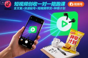 短视频创收一对一陪跑课,含文案+快速起号+短视频带货+种草计划-万象聊项目