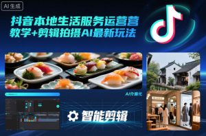 抖音本地生活服务运营教学+剪辑拍摄AI最新玩法-万象聊项目