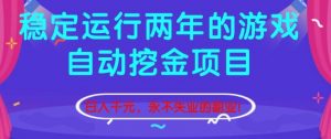 稳定运行两年的游戏自动挖金项目，日入1k+，永不失业的副业【揭秘】-万象聊项目