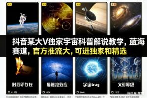 抖音某大V独家宇宙科普解说教学，蓝海赛道，官方推流大，可进独家和精选-万象聊项目
