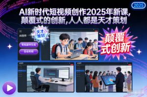 AI新时代短视频创作2025年新课,颠覆式的创新,人人都是天才策划-万象聊项目