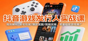 抖音游戏发行人实战课：规则解析/账号包装/爆款发掘 /剪辑实操，零基础做游戏推广-万象聊项目