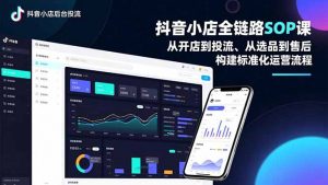 抖音小店全链路SOP课，从开店到投流、从选品到售后，构建标准化运营流程-万象聊项目