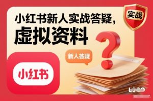 小红书新人实战答疑，小红书虚拟资料项目实战答疑-万象聊项目