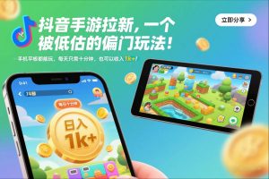 抖音手游拉新，一个被低估的偏门玩法！手机平板都能玩，每天只需十分钟，也可以收入1k+【揭秘】-万象聊项目