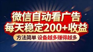 “薅羊毛”新境界！微信自动看广告每天稳定200+收益，方法简单，设备越多赚得越多-万象聊项目